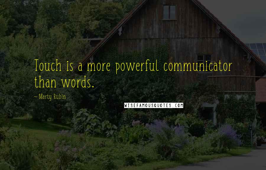 Marty Rubin Quotes: Touch is a more powerful communicator than words.