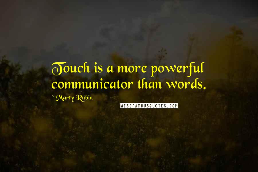 Marty Rubin Quotes: Touch is a more powerful communicator than words.