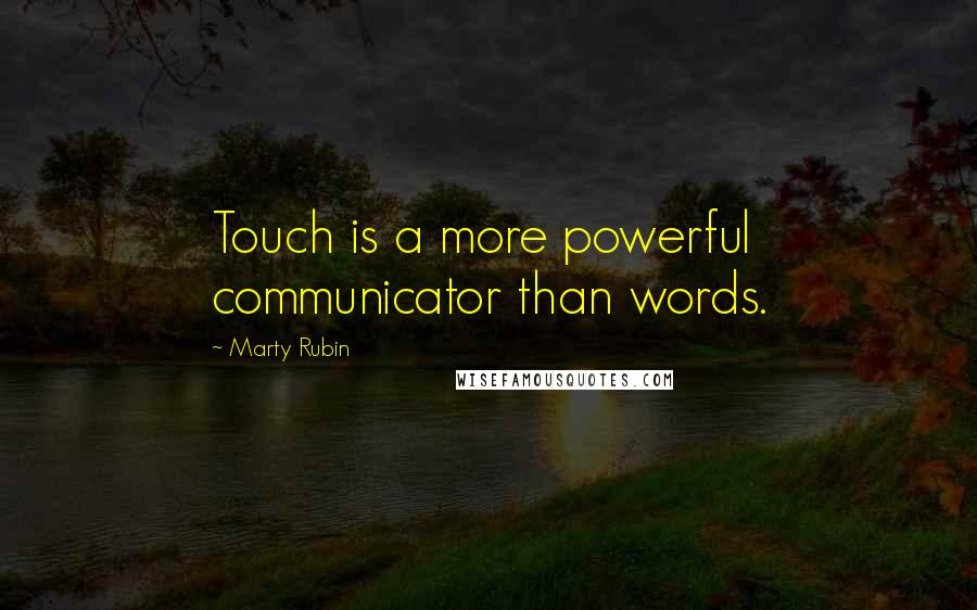 Marty Rubin Quotes: Touch is a more powerful communicator than words.