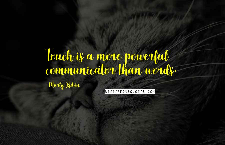 Marty Rubin Quotes: Touch is a more powerful communicator than words.