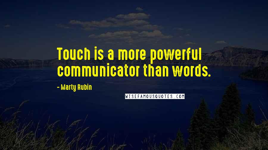 Marty Rubin Quotes: Touch is a more powerful communicator than words.