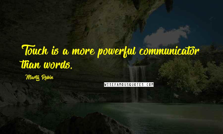 Marty Rubin Quotes: Touch is a more powerful communicator than words.