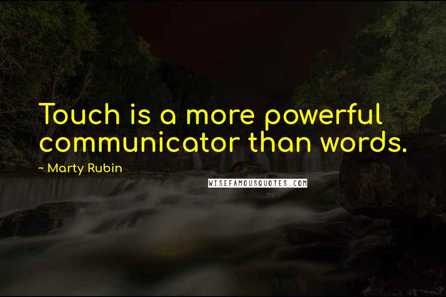 Marty Rubin Quotes: Touch is a more powerful communicator than words.