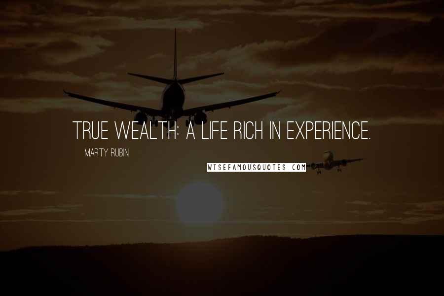 Marty Rubin Quotes: True wealth: a life rich in experience.