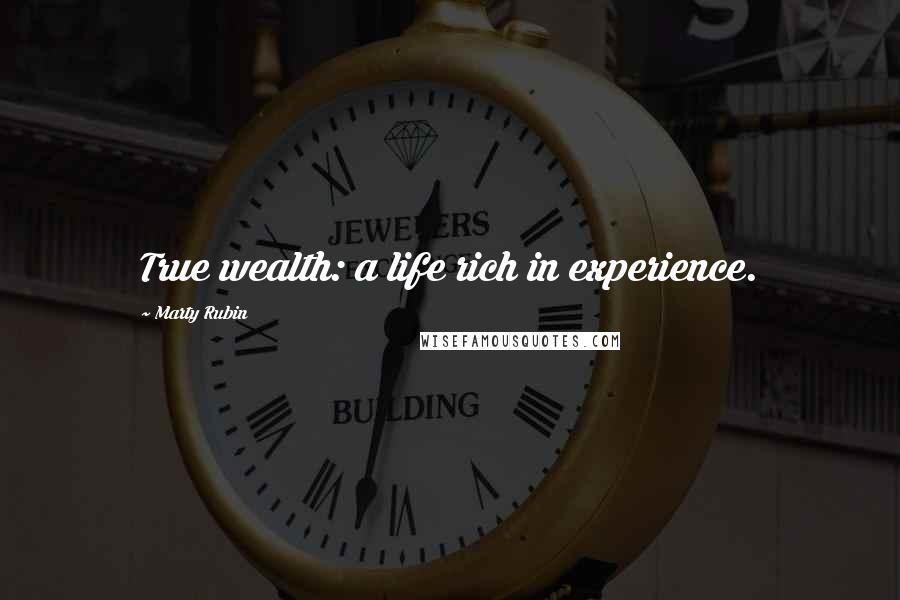 Marty Rubin Quotes: True wealth: a life rich in experience.