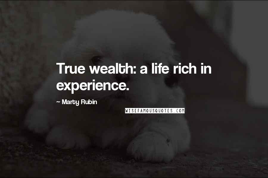 Marty Rubin Quotes: True wealth: a life rich in experience.