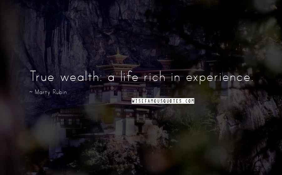 Marty Rubin Quotes: True wealth: a life rich in experience.