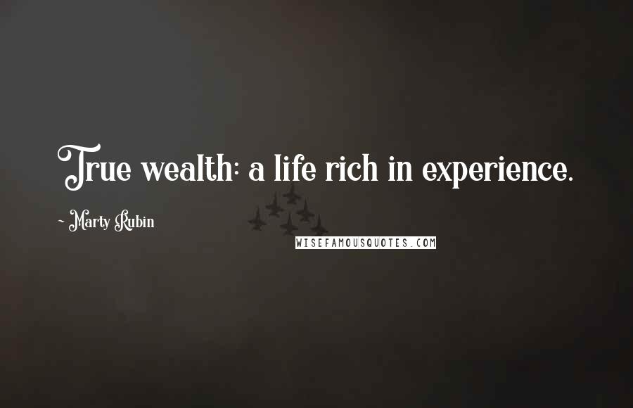Marty Rubin Quotes: True wealth: a life rich in experience.