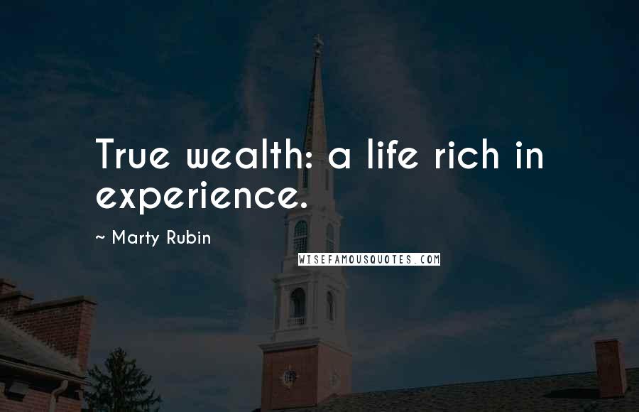 Marty Rubin Quotes: True wealth: a life rich in experience.