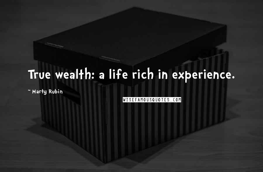 Marty Rubin Quotes: True wealth: a life rich in experience.