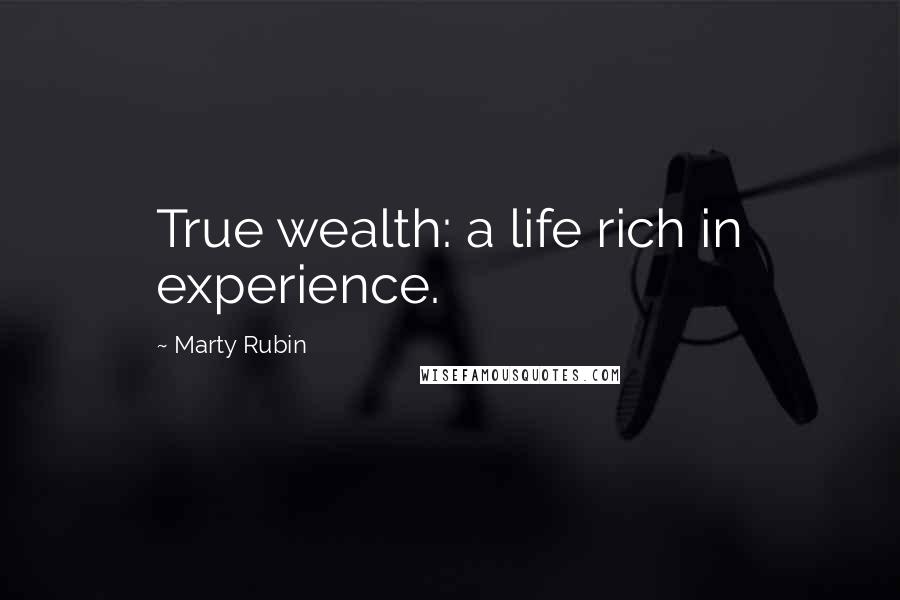 Marty Rubin Quotes: True wealth: a life rich in experience.