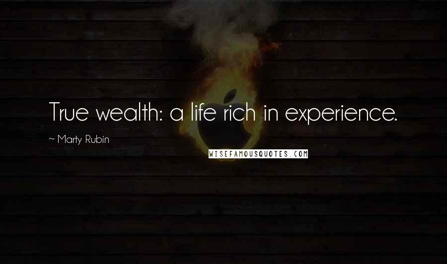 Marty Rubin Quotes: True wealth: a life rich in experience.