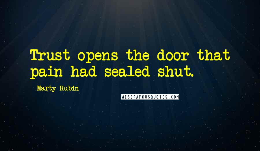 Marty Rubin Quotes: Trust opens the door that pain had sealed shut.