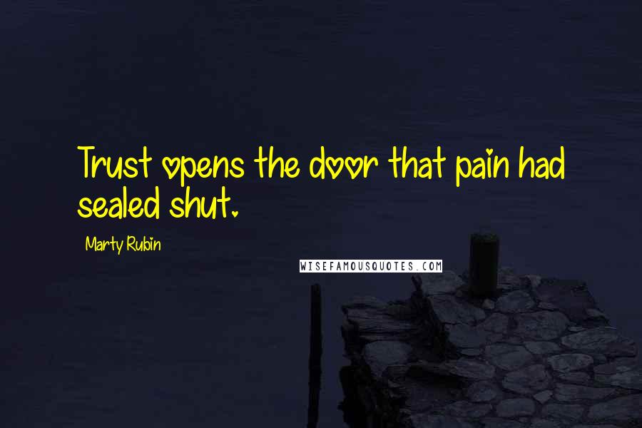 Marty Rubin Quotes: Trust opens the door that pain had sealed shut.