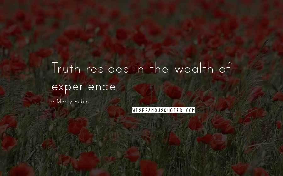 Marty Rubin Quotes: Truth resides in the wealth of experience.