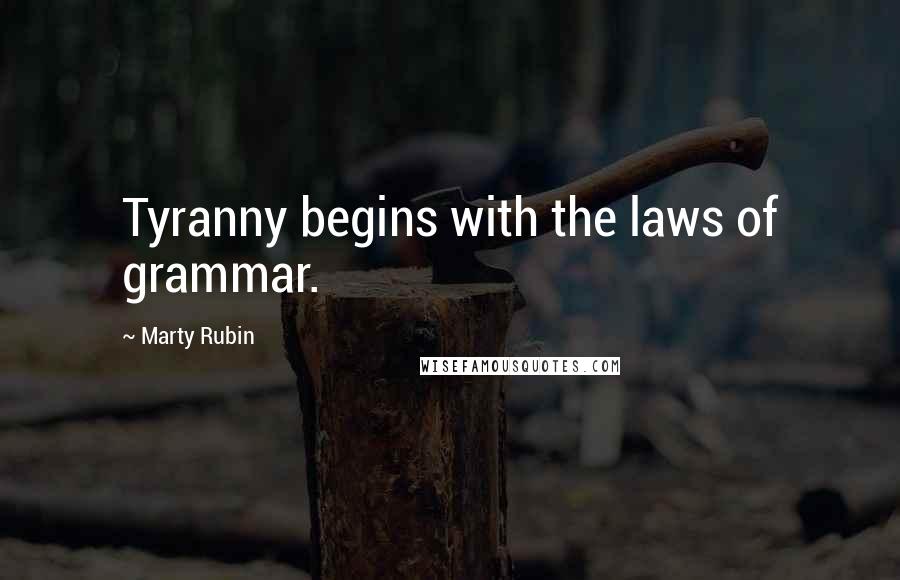 Marty Rubin Quotes: Tyranny begins with the laws of grammar.