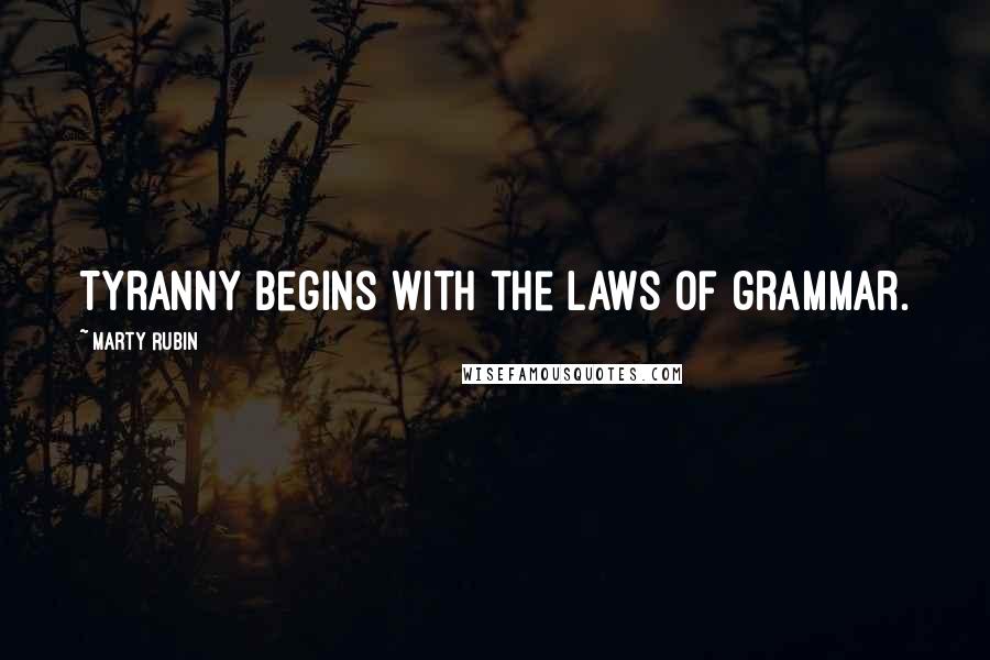 Marty Rubin Quotes: Tyranny begins with the laws of grammar.