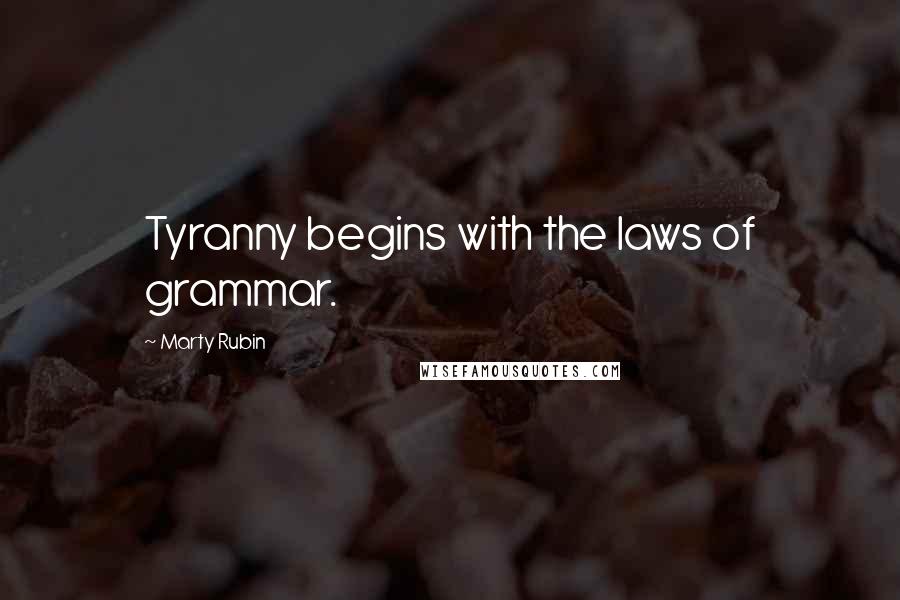 Marty Rubin Quotes: Tyranny begins with the laws of grammar.