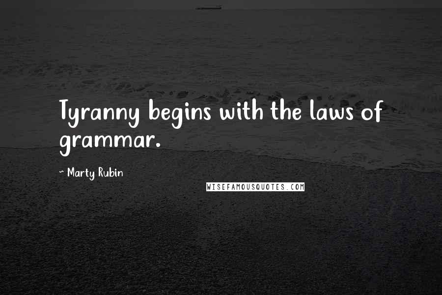 Marty Rubin Quotes: Tyranny begins with the laws of grammar.