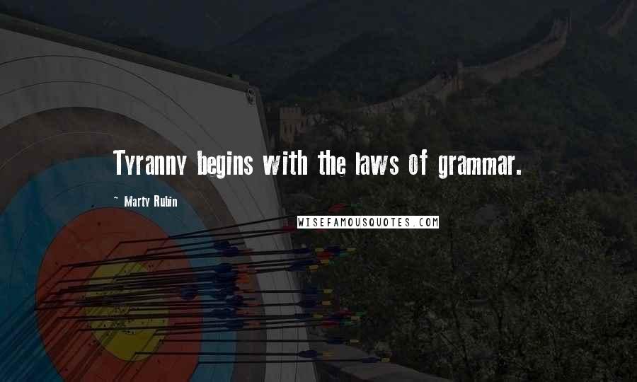 Marty Rubin Quotes: Tyranny begins with the laws of grammar.