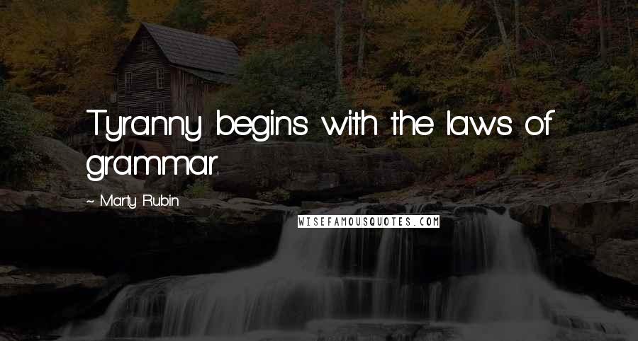 Marty Rubin Quotes: Tyranny begins with the laws of grammar.