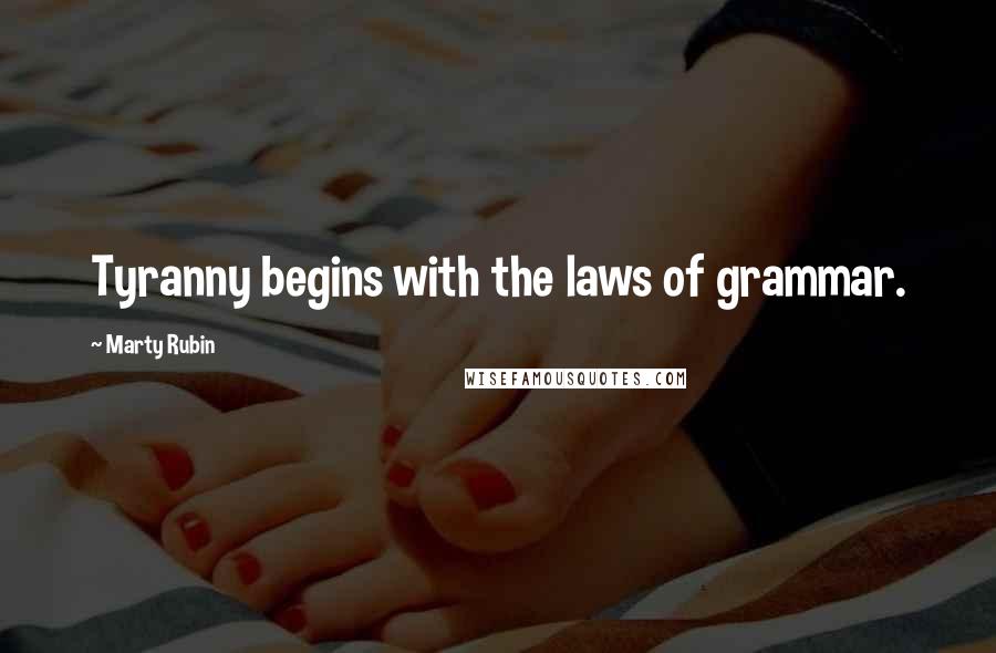 Marty Rubin Quotes: Tyranny begins with the laws of grammar.