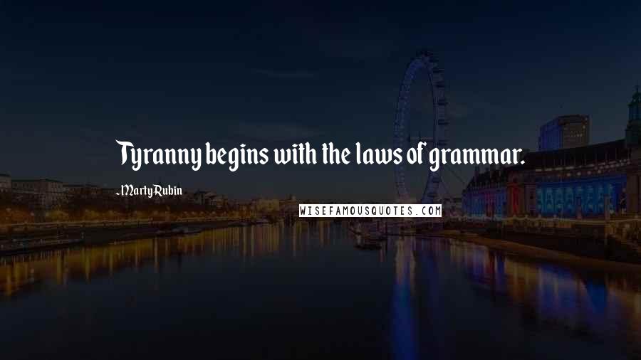 Marty Rubin Quotes: Tyranny begins with the laws of grammar.