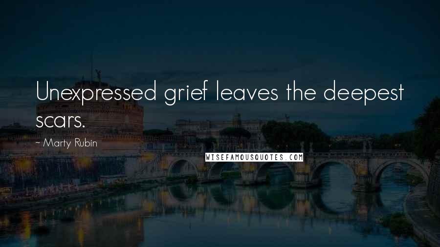 Marty Rubin Quotes: Unexpressed grief leaves the deepest scars.