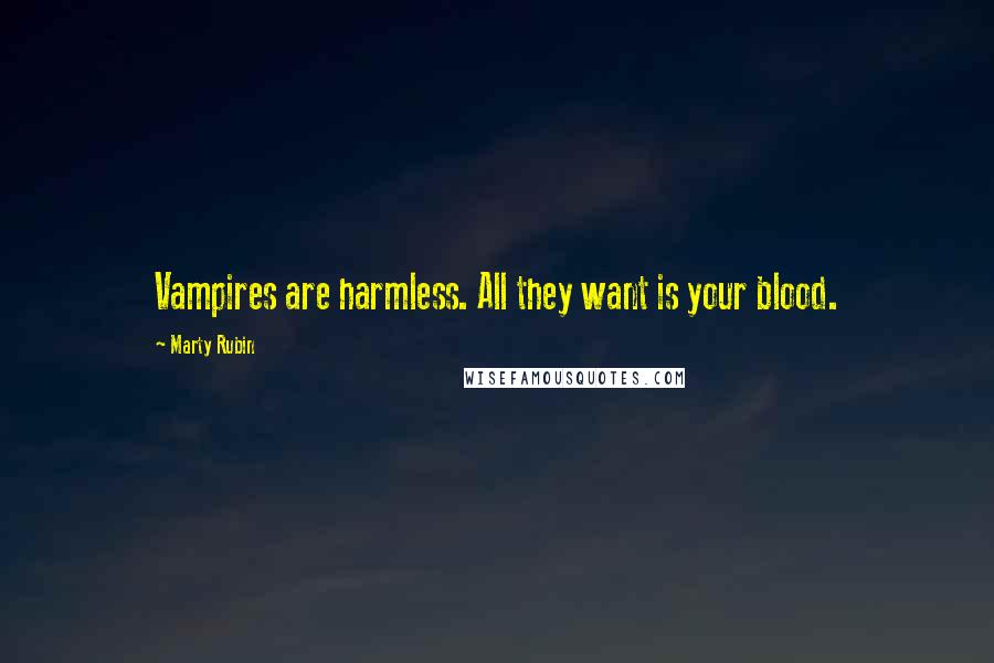Marty Rubin Quotes: Vampires are harmless. All they want is your blood.