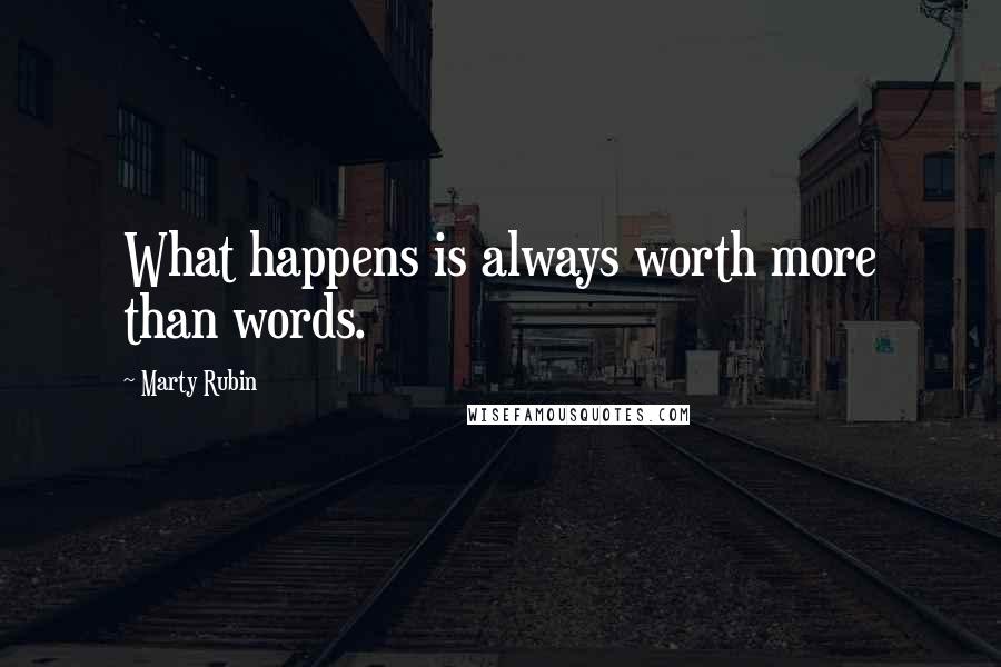 Marty Rubin Quotes: What happens is always worth more than words.