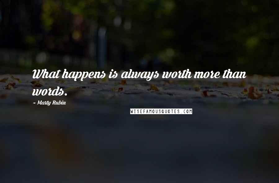 Marty Rubin Quotes: What happens is always worth more than words.