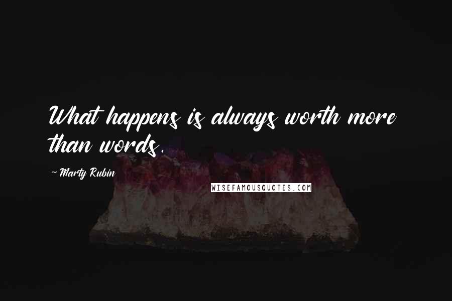 Marty Rubin Quotes: What happens is always worth more than words.