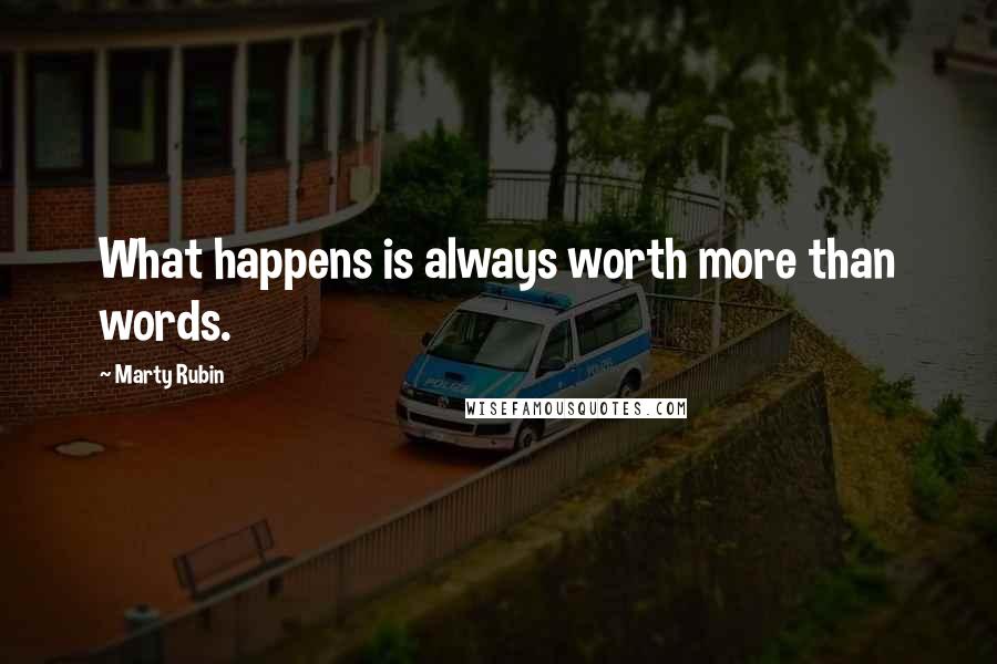 Marty Rubin Quotes: What happens is always worth more than words.