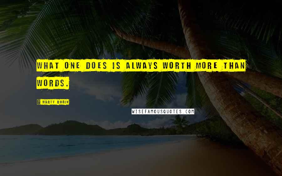 Marty Rubin Quotes: What one does is always worth more than words.