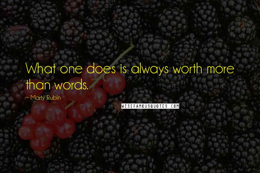 Marty Rubin Quotes: What one does is always worth more than words.
