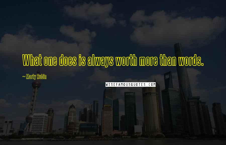 Marty Rubin Quotes: What one does is always worth more than words.