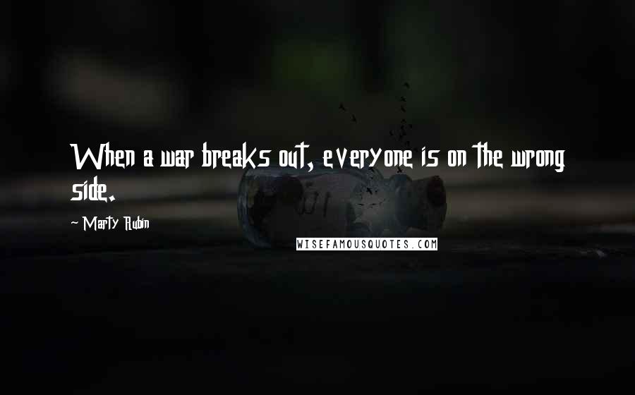 Marty Rubin Quotes: When a war breaks out, everyone is on the wrong side.