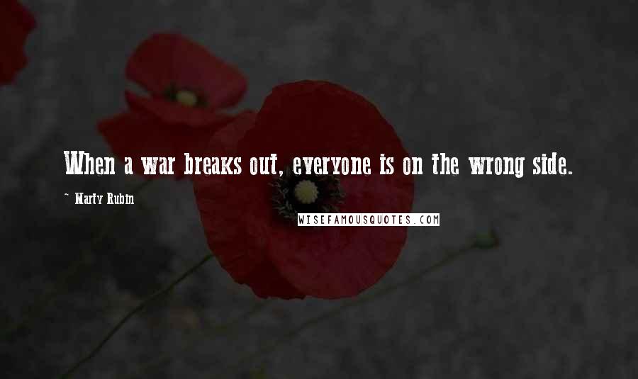 Marty Rubin Quotes: When a war breaks out, everyone is on the wrong side.
