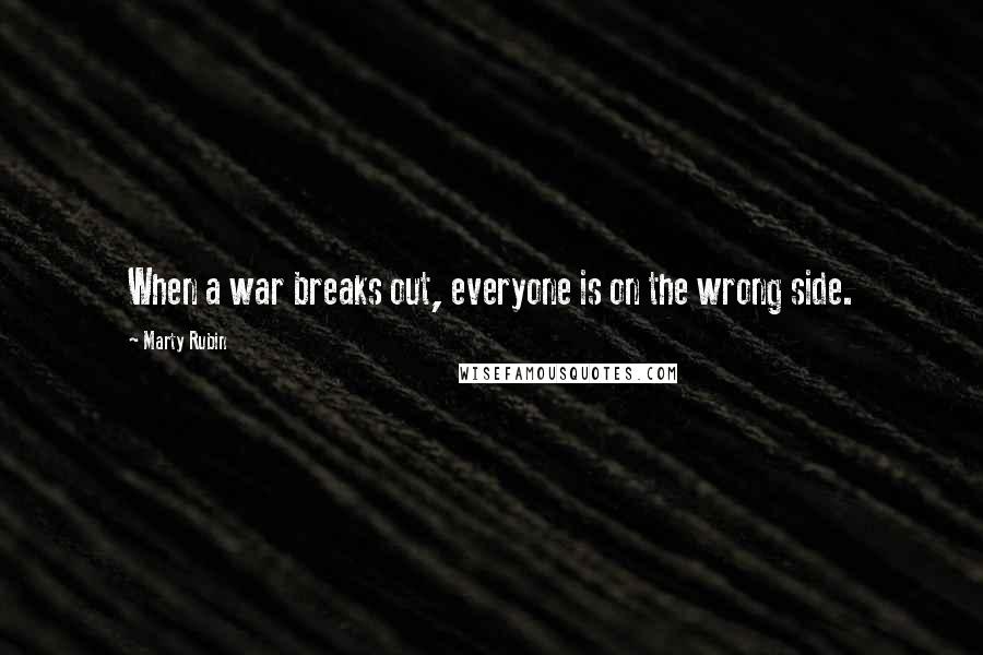 Marty Rubin Quotes: When a war breaks out, everyone is on the wrong side.