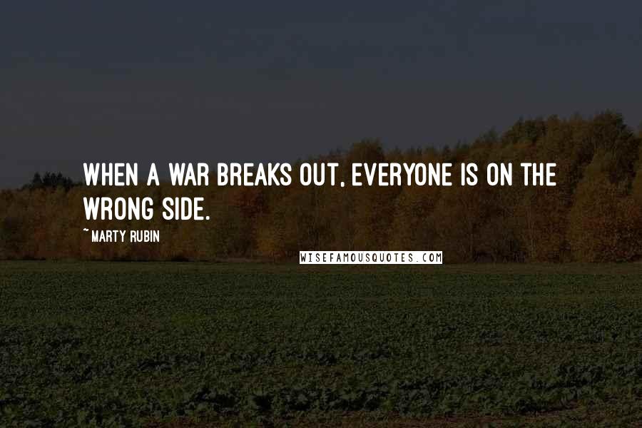 Marty Rubin Quotes: When a war breaks out, everyone is on the wrong side.