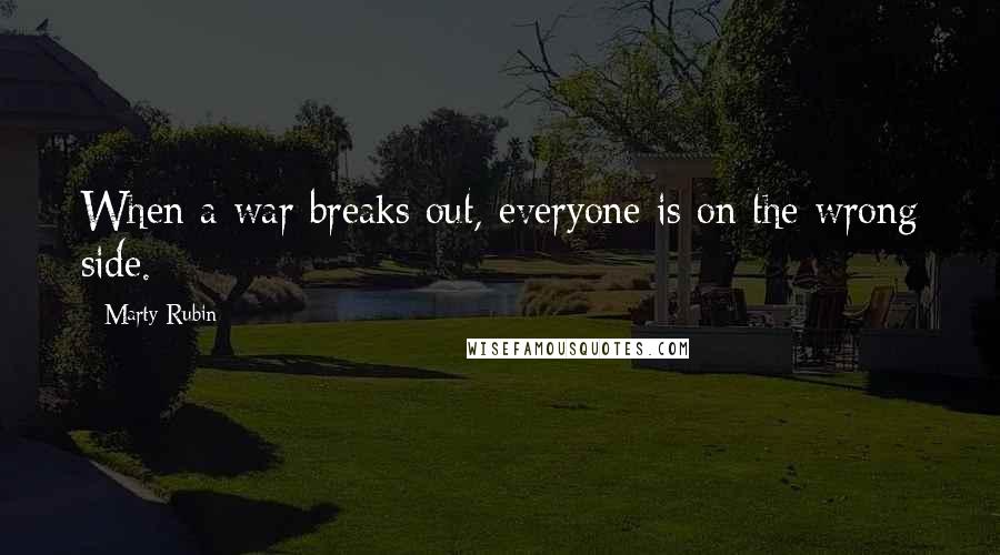 Marty Rubin Quotes: When a war breaks out, everyone is on the wrong side.