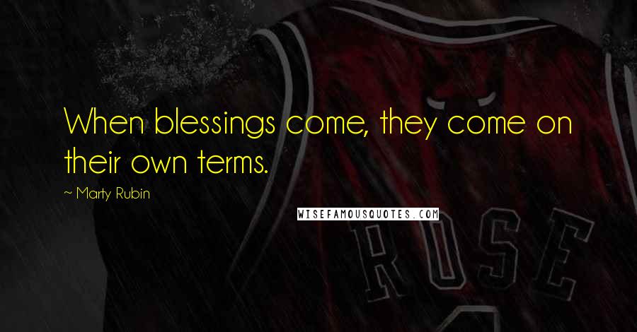 Marty Rubin Quotes: When blessings come, they come on their own terms.