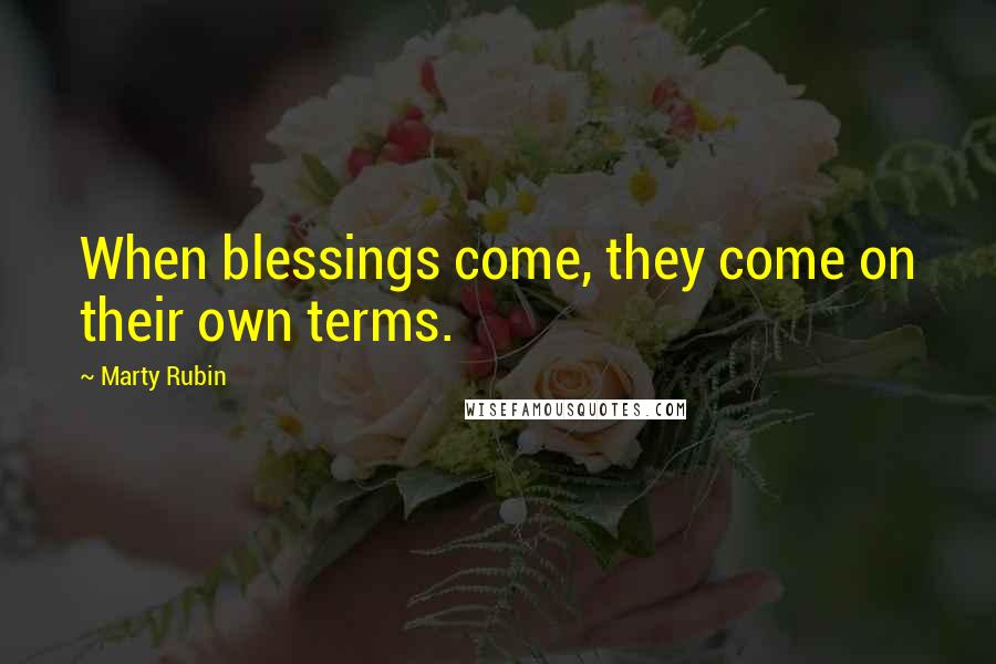 Marty Rubin Quotes: When blessings come, they come on their own terms.