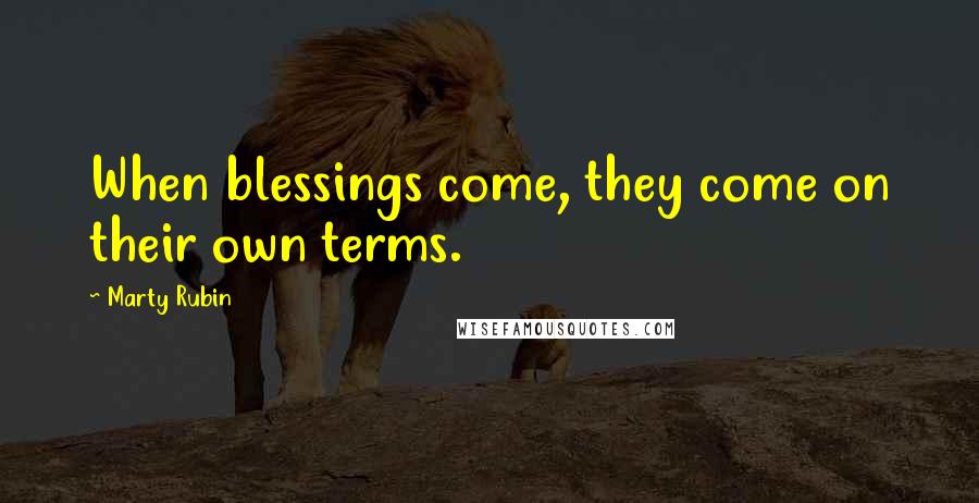 Marty Rubin Quotes: When blessings come, they come on their own terms.