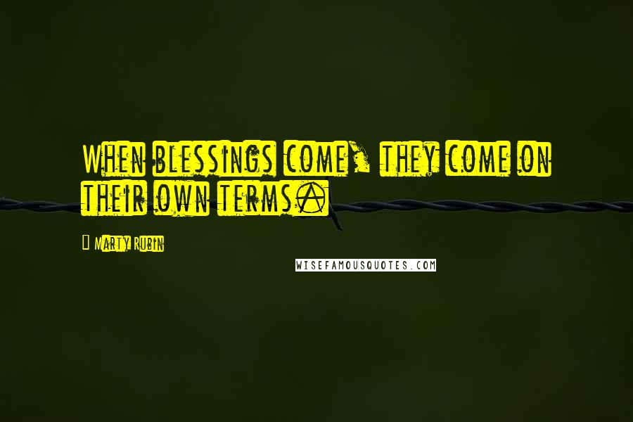 Marty Rubin Quotes: When blessings come, they come on their own terms.