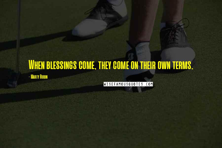 Marty Rubin Quotes: When blessings come, they come on their own terms.