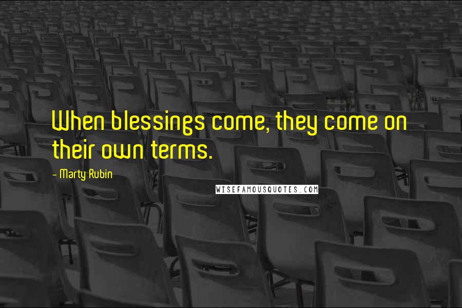 Marty Rubin Quotes: When blessings come, they come on their own terms.