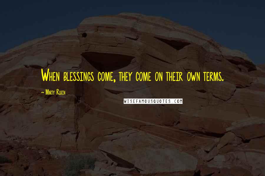 Marty Rubin Quotes: When blessings come, they come on their own terms.