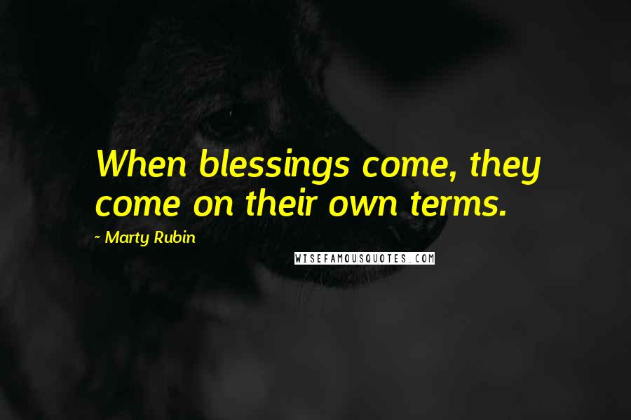 Marty Rubin Quotes: When blessings come, they come on their own terms.