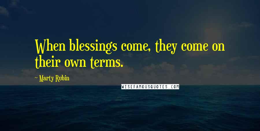 Marty Rubin Quotes: When blessings come, they come on their own terms.